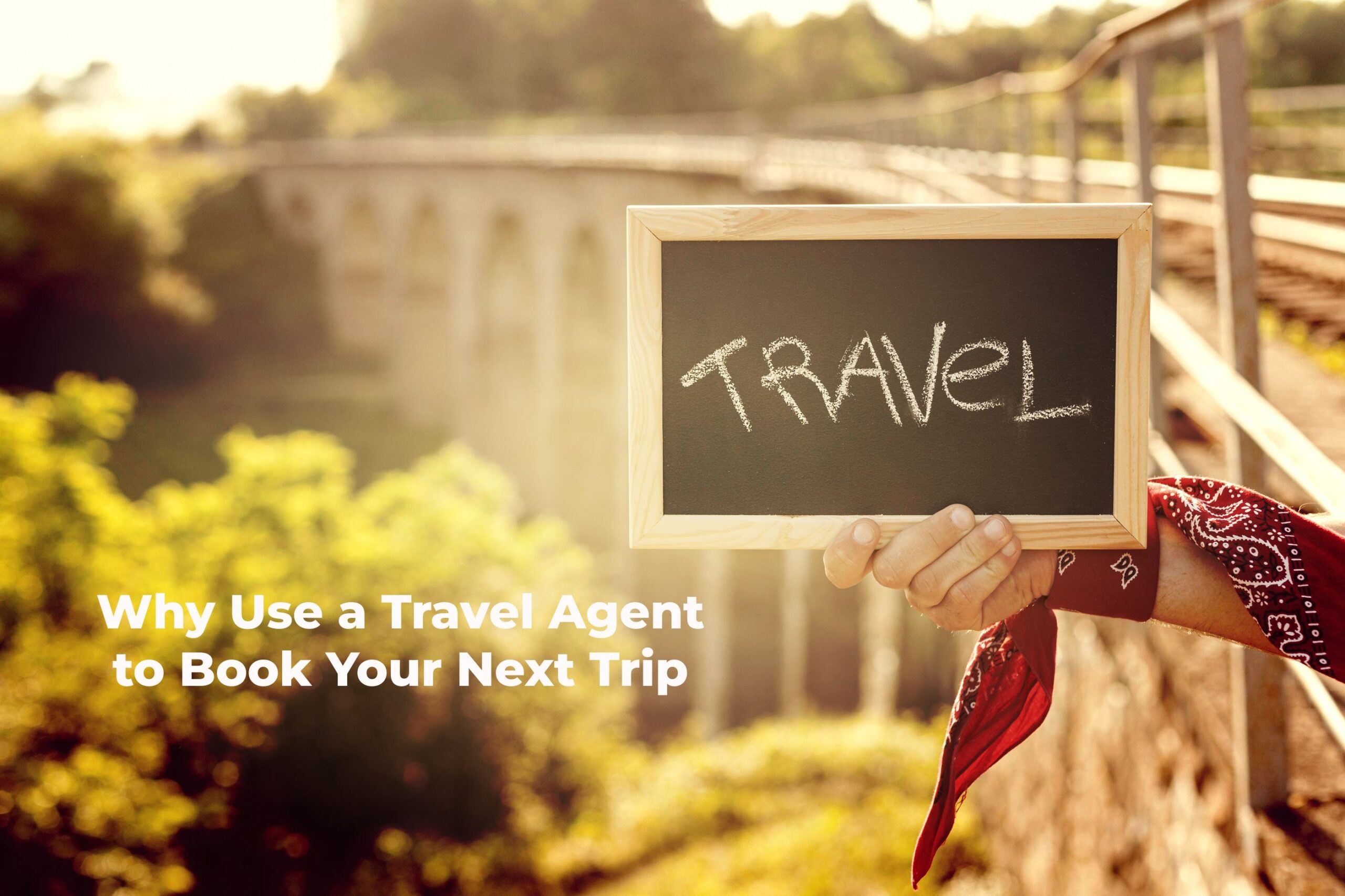 Why Use a Travel Agent to Book Your Next Trip